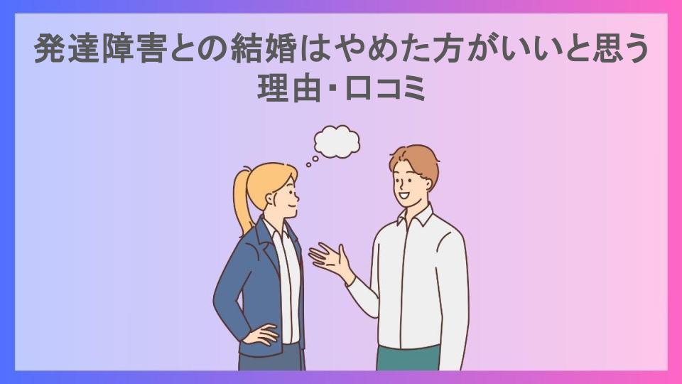 発達障害との結婚はやめた方がいいと思う理由・口コミ